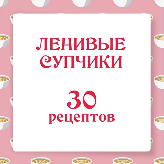 [Ольга Данчук, Елена Воронцова] [Ленивый кулинар]   Ленивые супчики 2.0. 30 рецептов (2023)