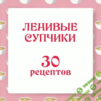[Ольга Данчук, Елена Воронцова] Ленивые супчики 2.0. 30 рецептов (2023)